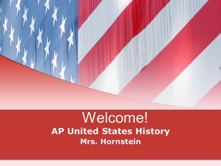 Welcome! AP United States History Mrs. Hornstein.