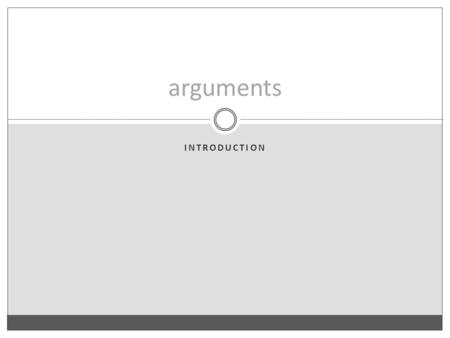 INTRODUCTION arguments. An argument is a series of statements, one of which is offered as a statement to be supported, and the rest of which are offered.