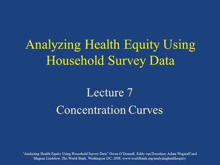 “Analyzing Health Equity Using Household Survey Data” Owen O’Donnell, Eddy van Doorslaer, Adam Wagstaff and Magnus Lindelow, The World Bank, Washington.