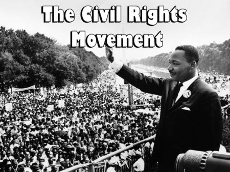 The Civil Rights Movement.