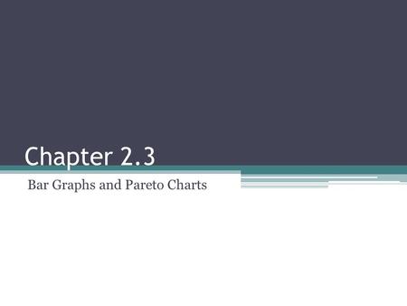 Chapter 2.3 Bar Graphs and Pareto Charts. Bar Graphs A bar graph represents the data by using vertical or horizontal bars whose heights or lengths represent.