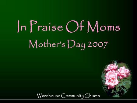 Warehouse Community Church In Praise Of Moms Mother’s Day 2007.