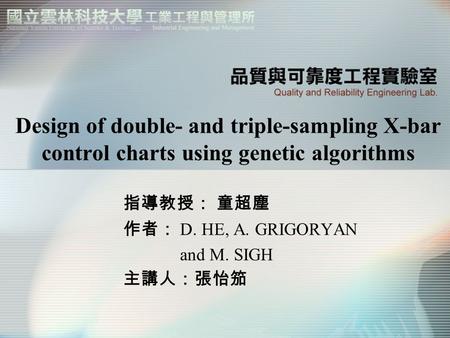 Design of double- and triple-sampling X-bar control charts using genetic algorithms 指導教授： 童超塵 作者： D. HE, A. GRIGORYAN and M. SIGH 主講人：張怡笳.