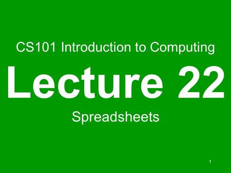 1 CS101 Introduction to Computing Lecture 22 Spreadsheets.
