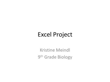 Excel Project Kristine Meindl 9 th Grade Biology.