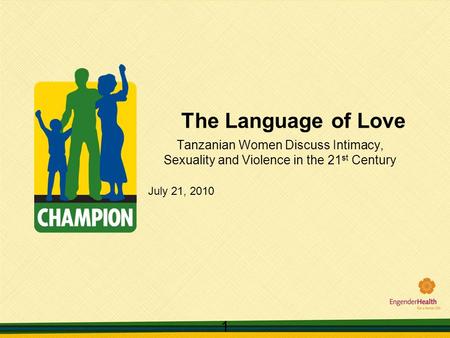 1 The Language of Love Tanzanian Women Discuss Intimacy, Sexuality and Violence in the 21 st Century July 21, 2010 1.