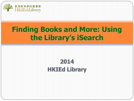Finding Books and More: Using the Library’s iSearch 2014 HKIEd Library.