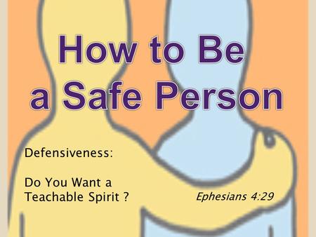 Ephesians 4:29 Defensiveness: Do You Want a Teachable Spirit ?
