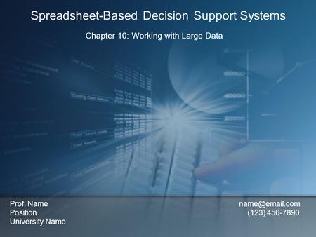 Chapter 10: Working with Large Data Spreadsheet-Based Decision Support Systems Prof. Name Position (123) 456-7890 University Name.