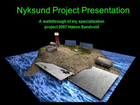 Nyksund Project Presentation A walkthrough of my specialization project 2007 Håkon Sandvold.