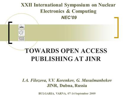 XXII International Symposium on Nuclear Electronics & Computing NEC’09 TOWARDS OPEN ACCESS PUBLISHING AT JINR I.A. Filozova, V.V. Korenkov, G. Musulmanbekov.