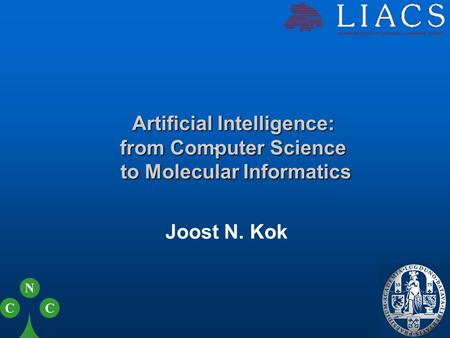 Joost N. Kok Artificial Intelligence: from Computer Science to Molecular Informatics.