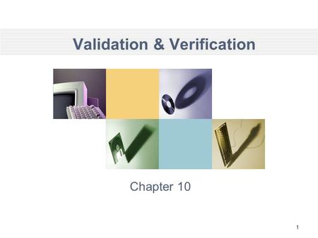 1 Validation & Verification Chapter 10. 2 VALIDATION & VERIFICATION Very Difficult Very Important Conceptually distinct, but performed simultaneously.