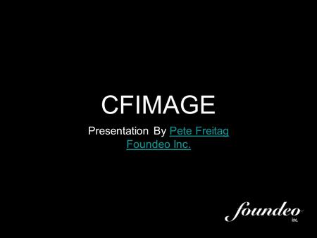 CFIMAGE Presentation By Pete FreitagPete Freitag Foundeo Inc.