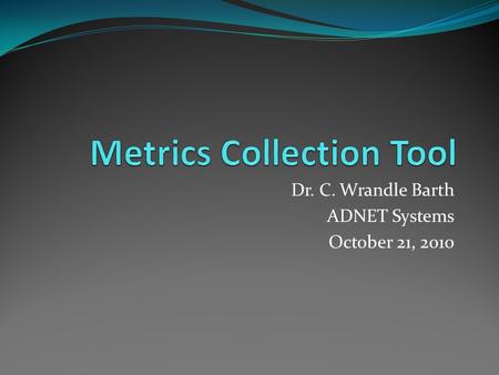 Dr. C. Wrandle Barth ADNET Systems October 21, 2010.