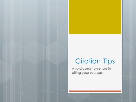 Citation Tips Avoid common errors in citing your sources!