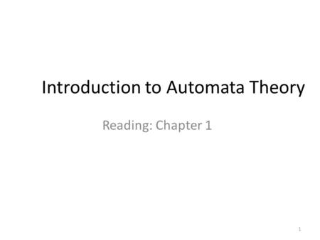 1 Introduction to Automata Theory Reading: Chapter 1.