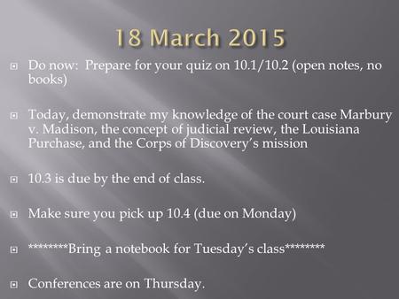  Do now: Prepare for your quiz on 10.1/10.2 (open notes, no books)  Today, demonstrate my knowledge of the court case Marbury v. Madison, the concept.