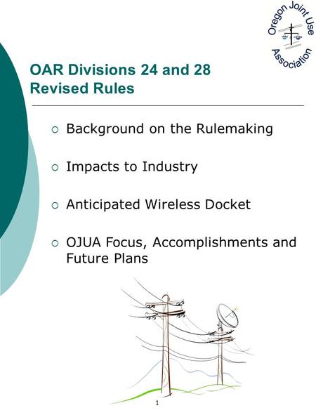 1 OAR Divisions 24 and 28 Revised Rules BBackground on the Rulemaking IImpacts to Industry AAnticipated Wireless Docket OOJUA Focus, Accomplishments.