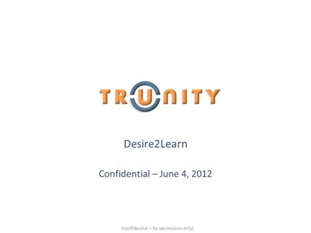 Desire2Learn Confidential – June 4, 2012 (confidential – by permission only)