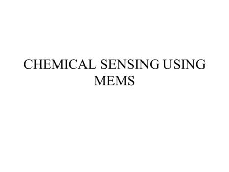 CHEMICAL SENSING USING MEMS. courtsey www.memsnet.org Micro Electro Mechanical Systems Micro-Electro-Mechanical Systems (MEMS) is the integration of mechanical.