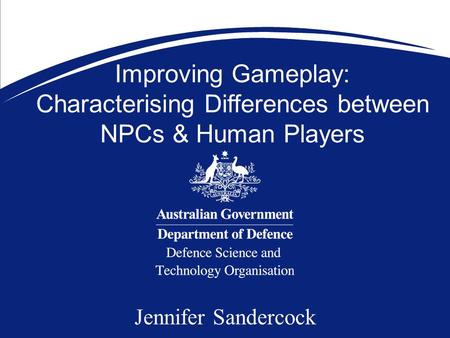 Improving Gameplay: Characterising Differences between NPCs & Human Players Jennifer Sandercock.