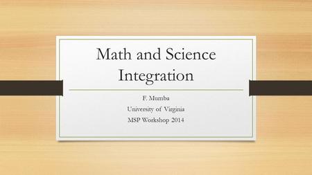 Math and Science Integration F. Mumba University of Virginia MSP Workshop 2014.