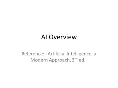 AI Overview Reference: Artificial Intelligence, a Modern Approach, 3 rd ed.