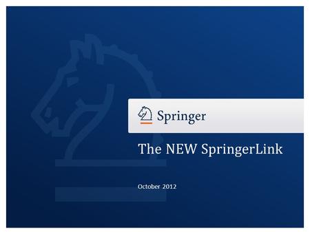 The NEW SpringerLink October 2012. The New SpringerLink Platform New URL: link.springer.com.
