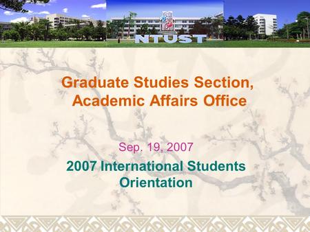 Graduate Studies Section, Academic Affairs Office Sep. 19, 2007 2007 International Students Orientation.