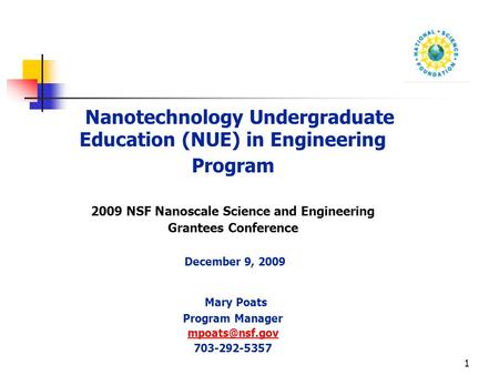 1 Nanotechnology Undergraduate Education (NUE) in Engineering Program 2009 NSF Nanoscale Science and Engineering Grantees Conference December 9, 2009 Mary.