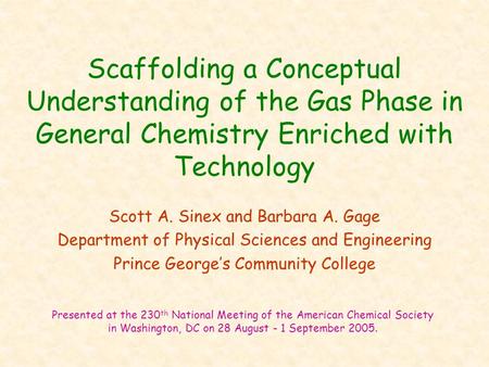 Scaffolding a Conceptual Understanding of the Gas Phase in General Chemistry Enriched with Technology Scott A. Sinex and Barbara A. Gage Department of.
