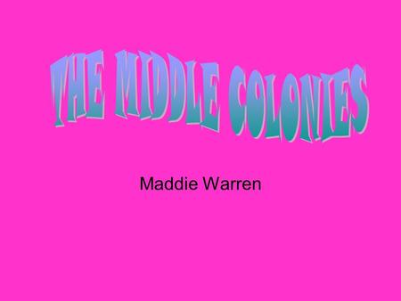 THE MIDDLE COLONIES Maddie Warren.
