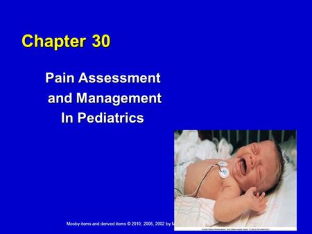 Mosby items and derived items © 2010, 2006, 2002 by Mosby, Inc., an affiliate of Elsevier Inc. Chapter 30 Pain Assessment and Management and Management.
