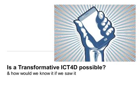 Is a Transformative ICT4D possible? & how would we know it if we saw it.