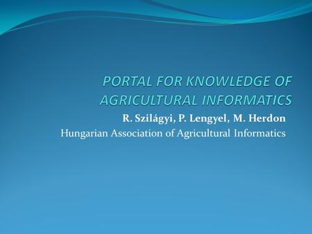 R. Szilágyi, P. Lengyel, M. Herdon Hungarian Association of Agricultural Informatics.