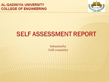 AL-QADISIYIA UNIVERSITY COLLEGE OF ENGINEERING SELF ASSESSMENT REPORT Submitted by SAR committee.