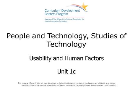 People and Technology, Studies of Technology Usability and Human Factors Unit 1c This material (Comp15_Unit1c) was developed by Columbia University, funded.