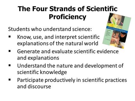 The Four Strands of Scientific Proficiency Students who understand science:  Know, use, and interpret scientific explanations of the natural world  Generate.