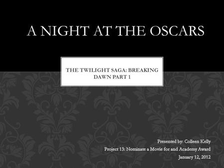 A NIGHT AT THE OSCARS. Table of Contents Meet the Cast Meet My Favorite Actor Breaking Dawn Review A “Must See Movie” Also In The Running… THE END BREAKING.