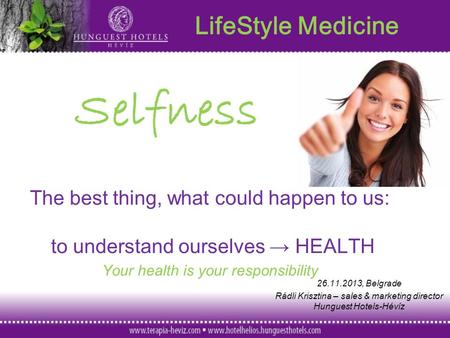 Selfness The best thing, what could happen to us: to understand ourselves → HEALTH Your health is your responsibility LifeStyle Medicine 26.11.2013, Belgrade.