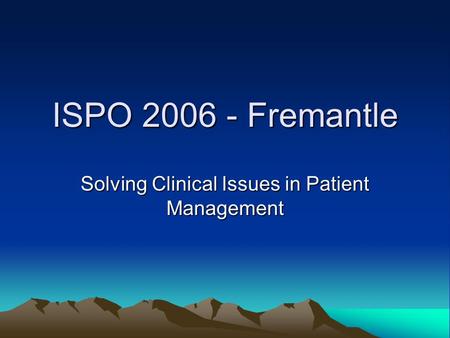 ISPO 2006 - Fremantle Solving Clinical Issues in Patient Management.