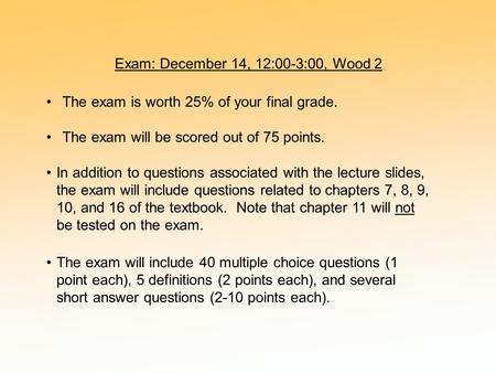 Exam: December 14, 12:00-3:00, Wood 2 In addition to questions associated with the lecture slides, the exam will include questions related to chapters.