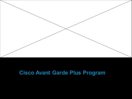 Cisco Avant Garde Plus Program. © 2009 Cisco Systems, Inc. All rights reserved.Cisco ConfidentialCisco Avant Garde Plus Program 2 An exciting new approach.