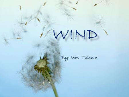 By: Mrs. Thieme. What is wind? Wind is air in motion. It is produced by the uneven heating of the earth’s surface by the sun. Since the earth’s surface.