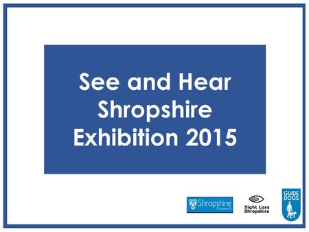 See and Hear Shropshire Exhibition 2015. Do you have sight or hearing loss or know someone that does, or work with people that do?