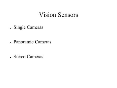 Vision Sensors ● Single Cameras ● Panoramic Cameras ● Stereo Cameras.