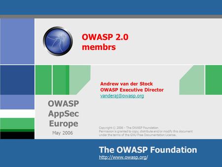 Copyright © 2006 - The OWASP Foundation Permission is granted to copy, distribute and/or modify this document under the terms of the GNU Free Documentation.