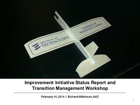 Improvement Initiative Status Report and Transition Management Workshop February 14, 2014 I Richard Wilkinson, AVC 1.