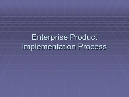Enterprise Product Implementation Process. Components of a Successful Implementation  A detailed Scope Document for customer review and signoff  Creation.
